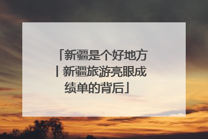 新疆是个好地方丨新疆旅游亮眼成绩单的背后