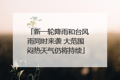 新一轮降雨和台风雨同时来袭 大范围闷热天气仍将持续