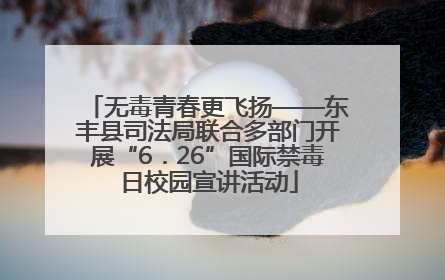 无毒青春更飞扬——东丰县司法局联合多部门开展“6．26”国际禁毒日校园宣讲活动
