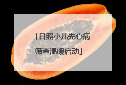 日照小儿先心病筛查温暖启动