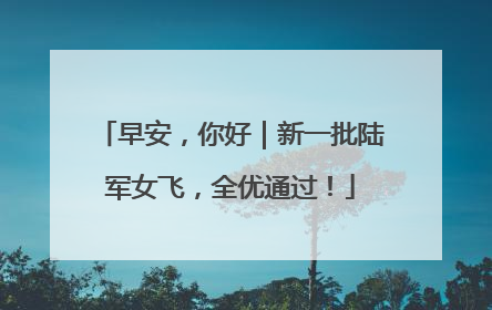 早安，你好｜新一批陆军女飞，全优通过！