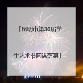 昆明市第36届学生艺术节圆满落幕