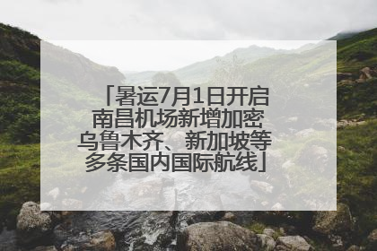 暑运7月1日开启 南昌机场新增加密乌鲁木齐、新加坡等多条国内国际航线
