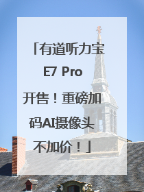 有道听力宝E7 Pro开售！重磅加码AI摄像头不加价！