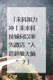 未科加力冲丨未来科技城何以率先激活“人造超级大脑”？