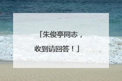 朱俊亭同志，收到请回答！