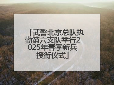 武警北京总队执勤第六支队举行2025年春季新兵授衔仪式