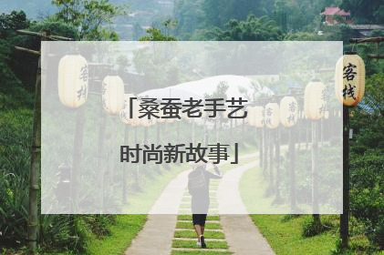 桑蚕老手艺 时尚新故事