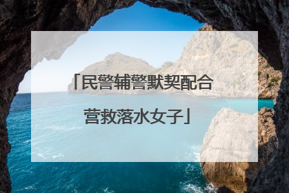 民警辅警默契配合 营救落水女子