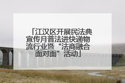江汉区开展民法典宣传月普法进快递物流行业暨“法商融合面对面”活动