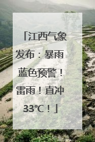 江西气象发布：暴雨蓝色预警！雷雨！直冲33℃！