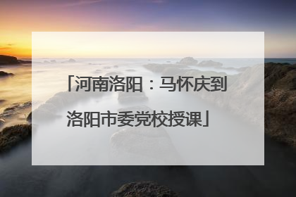 河南洛阳：马怀庆到洛阳市委党校授课