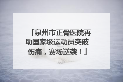 泉州市正骨医院再助国家级运动员突破伤痛，赛场逆袭！