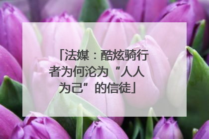 法媒：酷炫骑行者为何沦为“人人为己”的信徒
