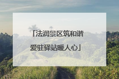 法润景区筑和谐 爱驻驿站暖人心
