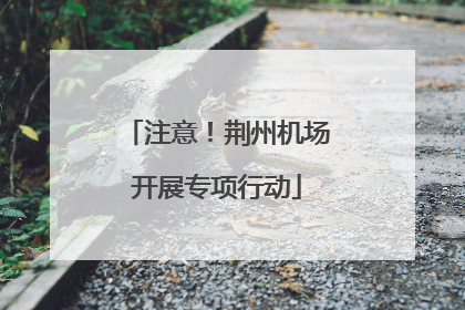 注意！荆州机场开展专项行动