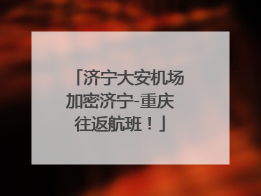 济宁大安机场加密济宁-重庆往返航班！