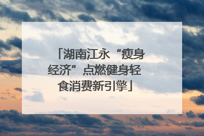 湖南江永“瘦身经济”点燃健身轻食消费新引擎