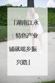 湖南江永：特色产业铺就瑶乡振兴路