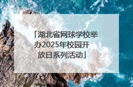 湖北省网球学校举办2025年校园开放日系列活动
