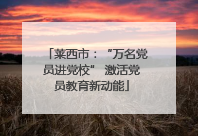 莱西市：“万名党员进党校” 激活党员教育新动能