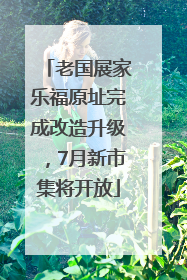 老国展家乐福原址完成改造升级，7月新市集将开放