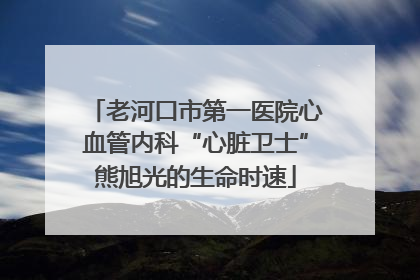 老河口市第一医院心血管内科“心脏卫士”熊旭光的生命时速
