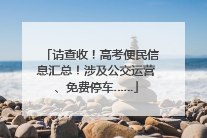 请查收！高考便民信息汇总！涉及公交运营、免费停车……