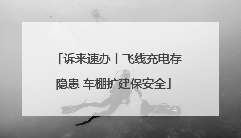 诉来速办丨飞线充电存隐患 车棚扩建保安全