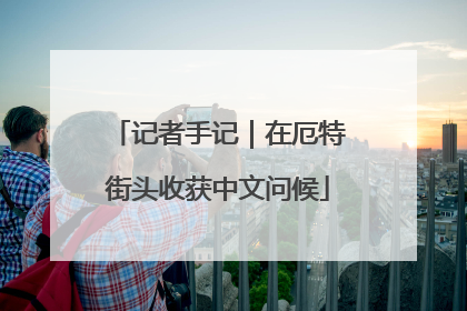 记者手记｜在厄特街头收获中文问候