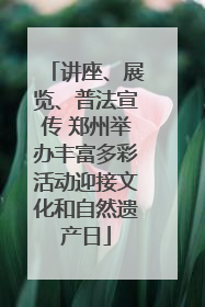 讲座、展览、普法宣传 郑州举办丰富多彩活动迎接文化和自然遗产日