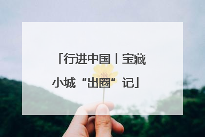 行进中国丨宝藏小城“出圈”记