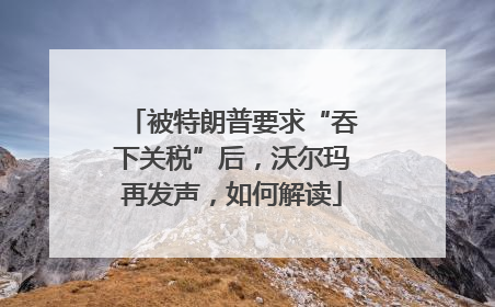 被特朗普要求“吞下关税”后，沃尔玛再发声，如何解读