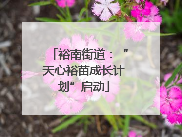 裕南街道：“天心裕苗成长计划”启动