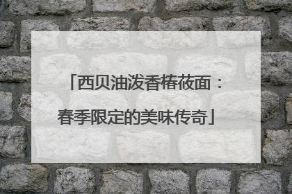西贝油泼香椿莜面：春季限定的美味传奇