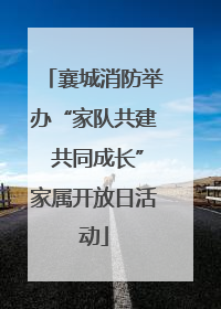 襄城消防举办“家队共建 共同成长”家属开放日活动