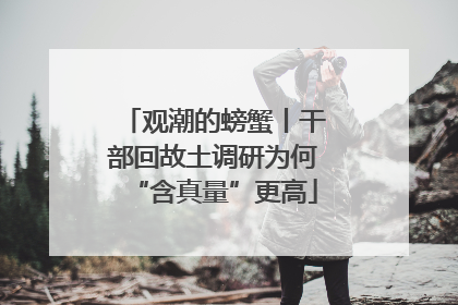 观潮的螃蟹丨干部回故土调研为何“含真量”更高