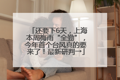 还要下6天，上海本周梅雨“全勤”，今年首个台风真的要来了！最新研判→