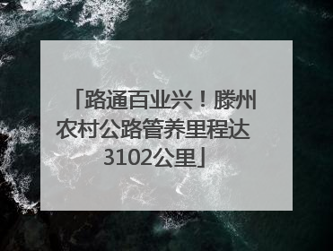 路通百业兴！滕州农村公路管养里程达3102公里
