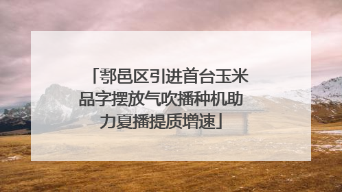 鄠邑区引进首台玉米品字摆放气吹播种机助力夏播提质增速