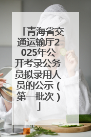 青海省交通运输厅2025年公开考录公务员拟录用人员的公示（第一批次）