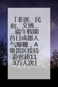 非遗、民俗、文博……端午假期首日成都人气爆棚，A级景区接待游客超113万人次