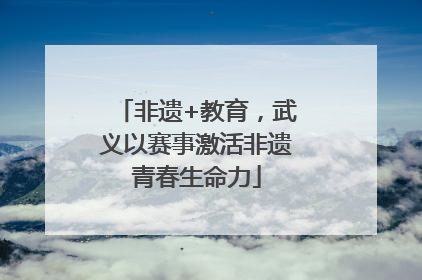 非遗+教育，武义以赛事激活非遗青春生命力