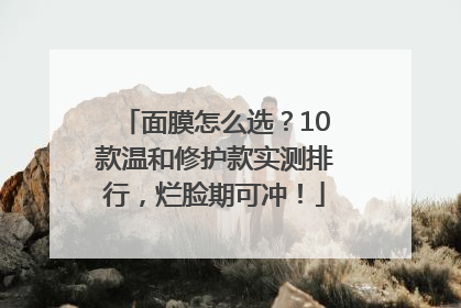 面膜怎么选？10款温和修护款实测排行，烂脸期可冲！