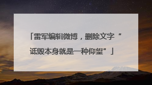 雷军编辑微博，删除文字“诋毁本身就是一种仰望”