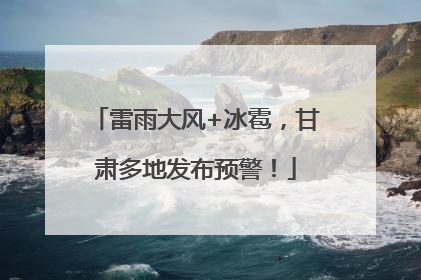 雷雨大风+冰雹，甘肃多地发布预警！