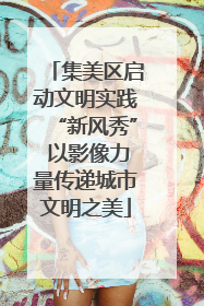 集美区启动文明实践“新风秀” 以影像力量传递城市文明之美