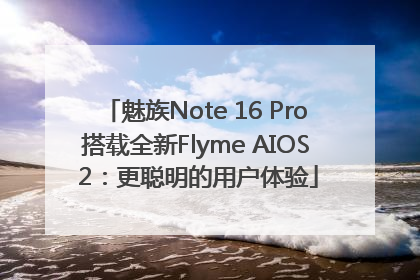 魅族Note 16 Pro搭载全新Flyme AIOS 2：更聪明的用户体验