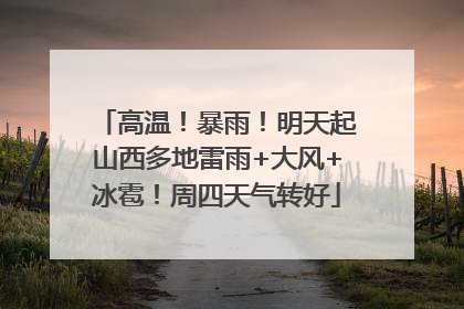高温！暴雨！明天起山西多地雷雨+大风+冰雹！周四天气转好