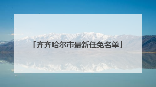 齐齐哈尔市最新任免名单
